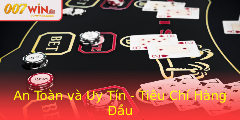 An Toàn và Uy Tín - Tiêu Chí Hàng Đầu