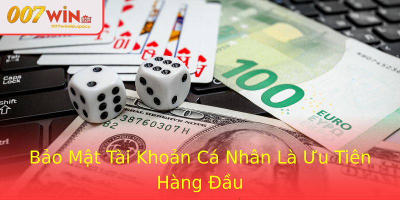Bảo Mật Tài Khoản Cá Nhân Là Ưu Tiên Hàng Đầu