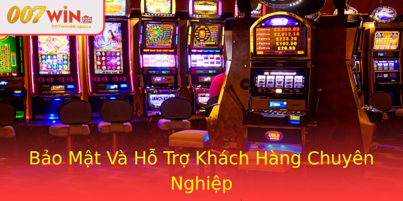 Bảo Mật Và Hỗ Trợ Khách Hàng Chuyên Nghiệp