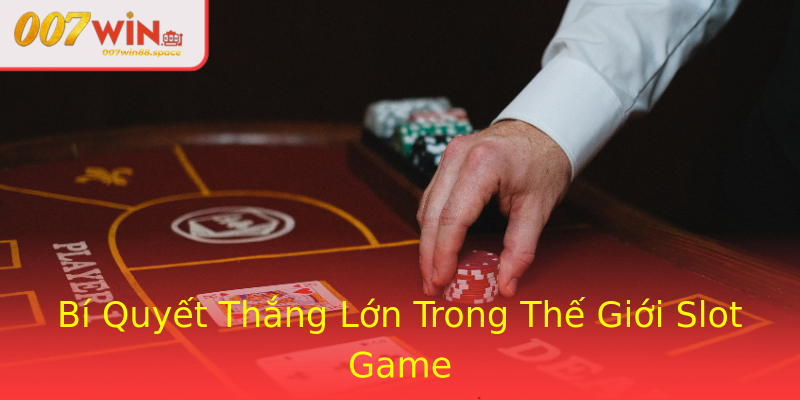 Bí Quyết Thắng Lớn Trong Thế Giới Slot Game