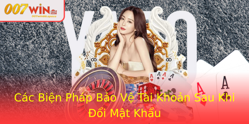 Các Biện Pháp Bảo Vệ Tài Khoản Sau Khi Đổi Mật Khẩu