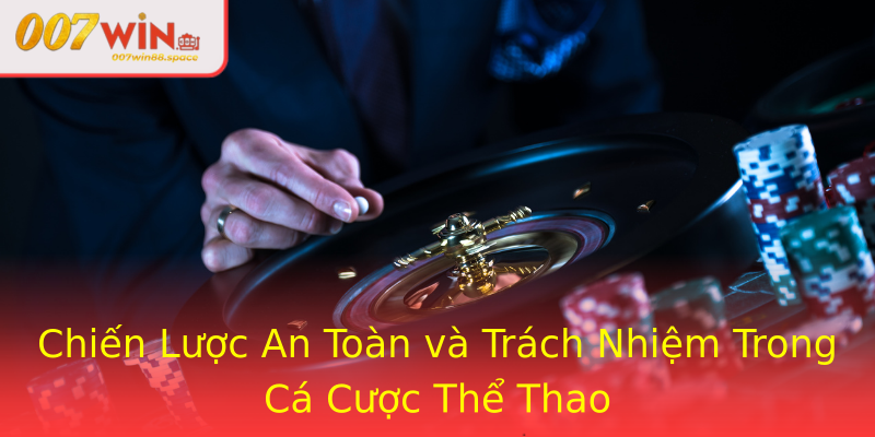 Chiến Lược An Toàn và Trách Nhiệm Trong Cá Cược Thể Thao