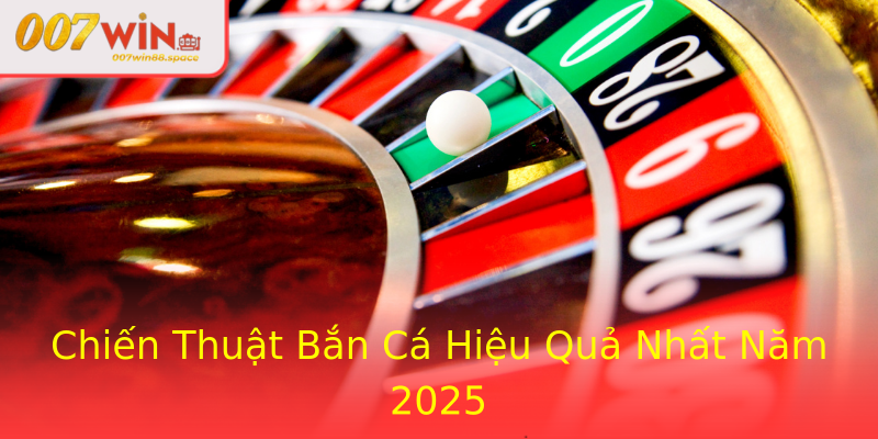 Chiến Thuật Bắn Cá Hiệu Quả Nhất Năm 2025