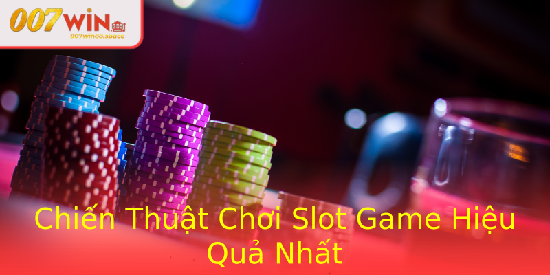 Chiến Thuật Chơi Slot Game Hiệu Quả Nhất