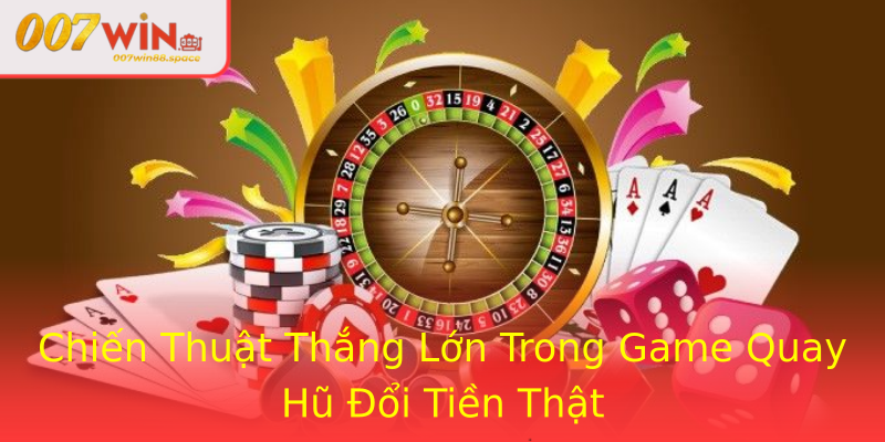 Chiến Thuật Thắng Lớn Trong Game Quay Hũ Đổi Tiền Thật