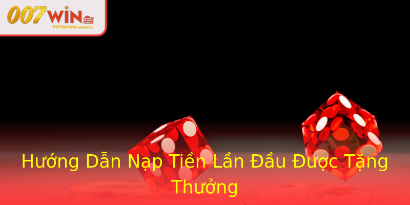 Hướng Dẫn Nạp Tiền Lần Đầu Được Tặng Thưởng