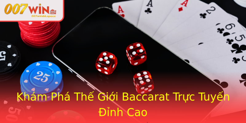 Khám Phá Thế Giới Baccarat Trực Tuyến Đỉnh Cao