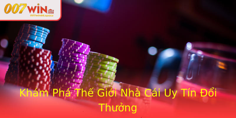 Khám Phá Thế Giới Nhà Cái Uy Tín Đổi Thưởng