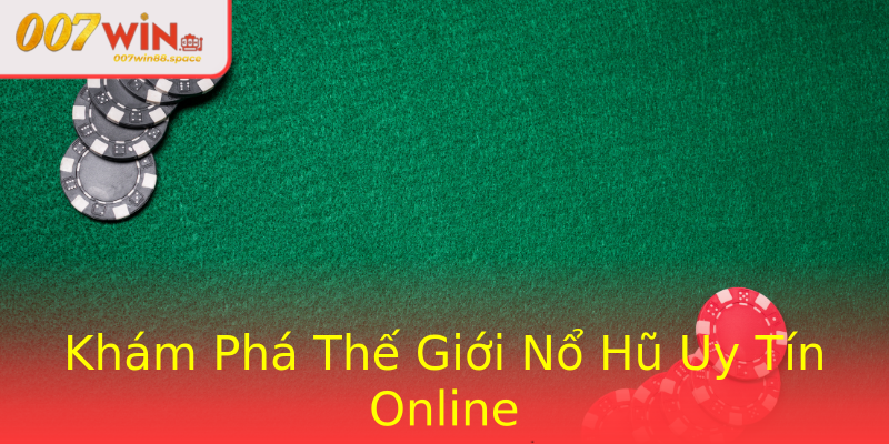 Khám Phá Thế Giới Nổ Hũ Uy Tín Online