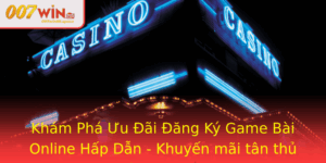 Kham Pha Uu Ai Ang Ky Game Bai Online Hap Dan Khuyen Mai Tan Thu 007Win Nen Tham Gia Ngay