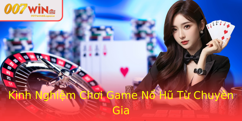Kinh Nghiệm Chơi Game Nổ Hũ Từ Chuyên Gia