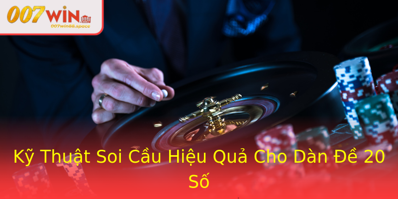 Kỹ Thuật Soi Cầu Hiệu Quả Cho Dàn Đề 20 Số