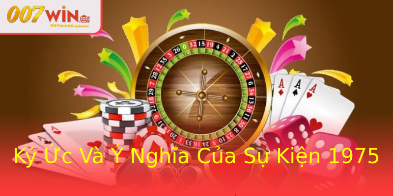 Ký Ức Và Ý Nghĩa Của Sự Kiện 1975