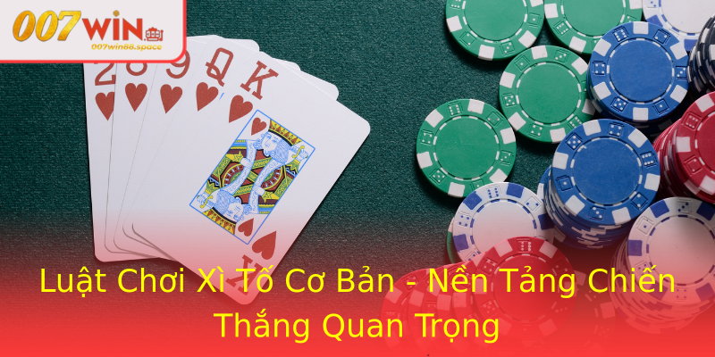 Luật Chơi Xì Tố Cơ Bản - Nền Tảng Chiến Thắng Quan Trọng