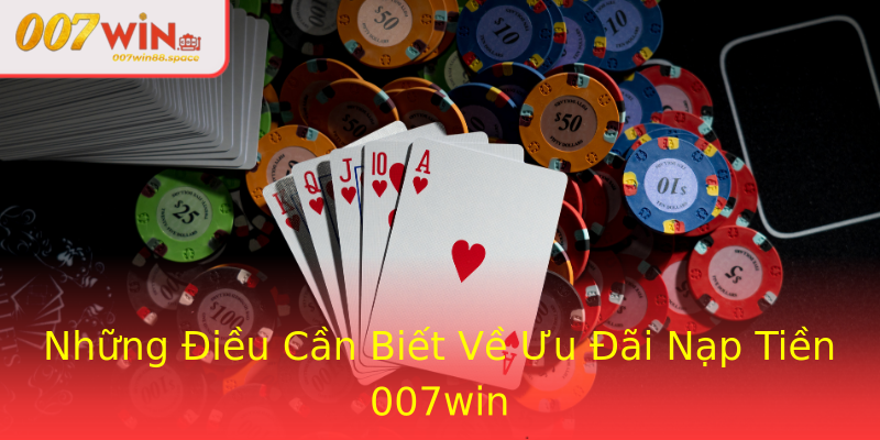 Những Điều Cần Biết Về Ưu Đãi Nạp Tiền 007win