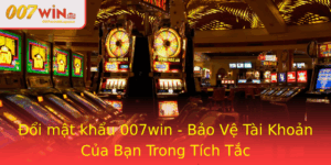 Oi Mat Khau 007Win Bao Ve Tai Khoan Cua Ban Trong Tich Tac
