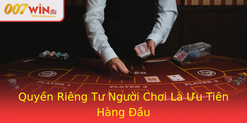Quyền Riêng Tư Người Chơi Là Ưu Tiên Hàng Đầu
