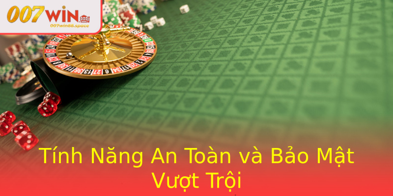 Tính Năng An Toàn và Bảo Mật Vượt Trội