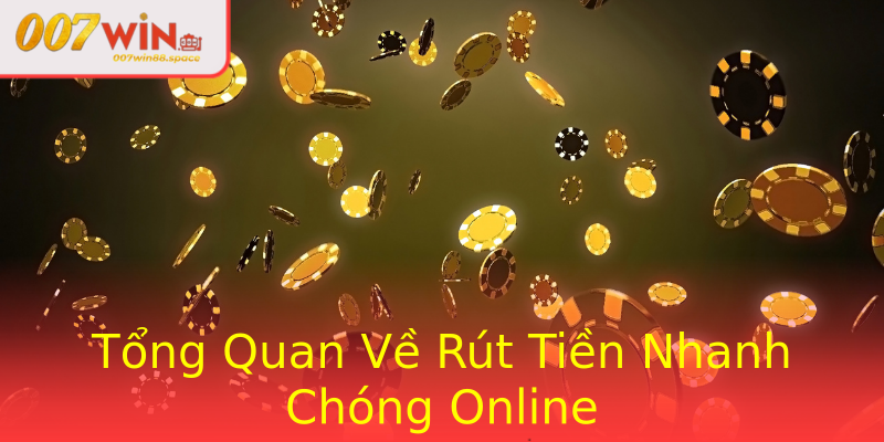 Tổng Quan Về Rút Tiền Nhanh Chóng Online