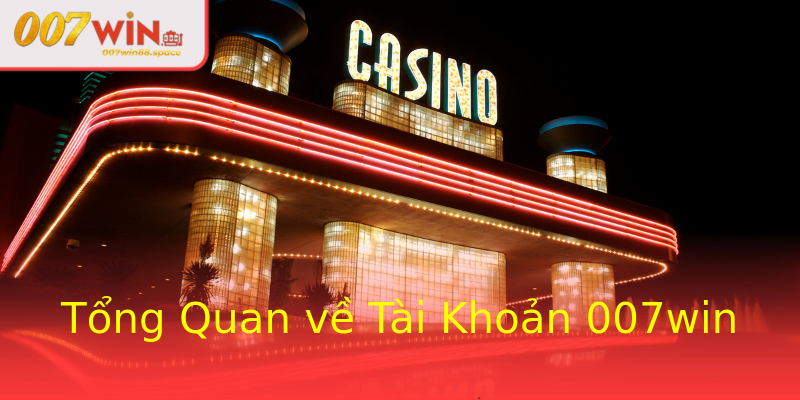 Tổng Quan về Tài Khoản 007win