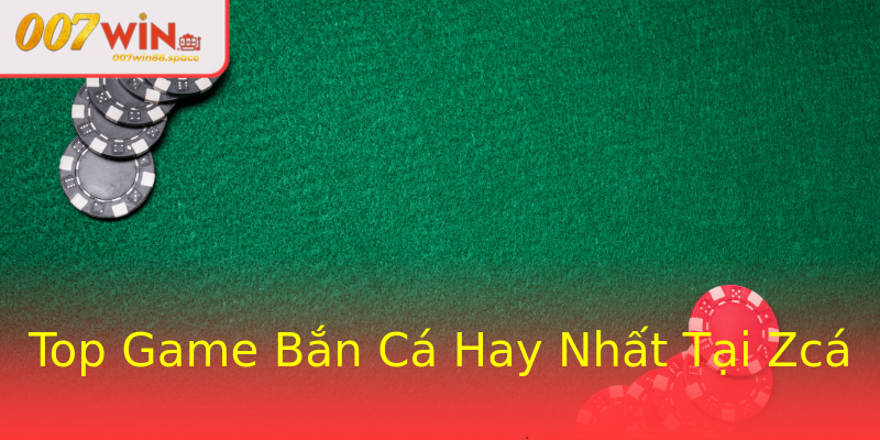 Top Game Bắn Cá Hay Nhất Tại Zcá
